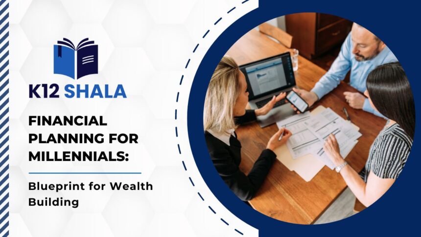 Financial Planning for Millennials: Blueprint for Wealth Building